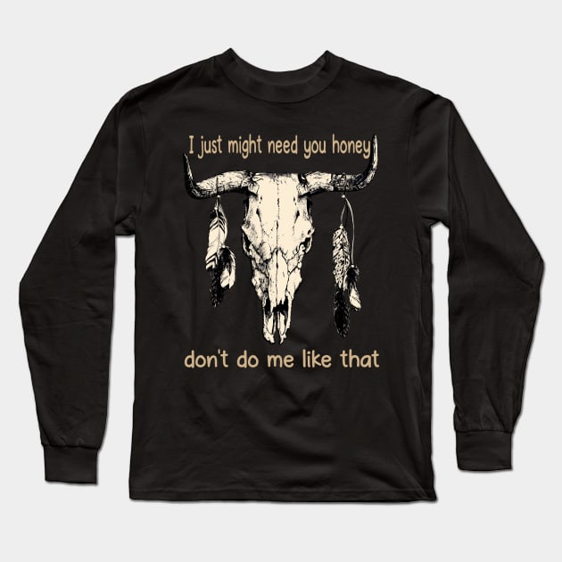 I Just Might Need You Honey, Don't Do Me Like That Bull Quotes Feathers Long Sleeve T-Shirt by Creative feather